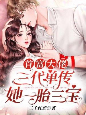 首富大佬三代单传,她一胎三宝