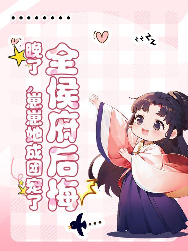 全侯府后悔?晚了,崽崽她成团宠了