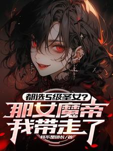 都选S级圣女？那女魔帝我带走了