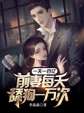 一天一百亿,前妻每天舔狗一万次