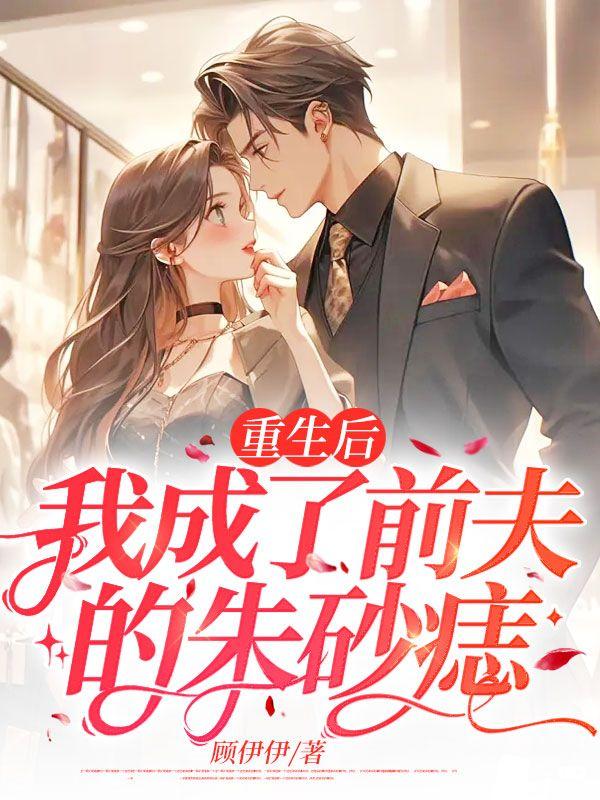 重生后,我成了前夫的朱砂痣