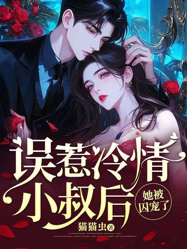 误惹冷情小叔后,她被囚宠了