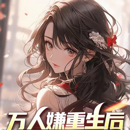 万人嫌重生后全员火葬场笔趣