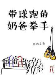带球跑的奶爸拳手by晒豆酱番外